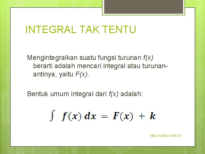 INTEGRAL TAK TENTU Mengintegralkan suatu fungsi turunan f(x) berarti adalah mencari integral atau turunanantinya,