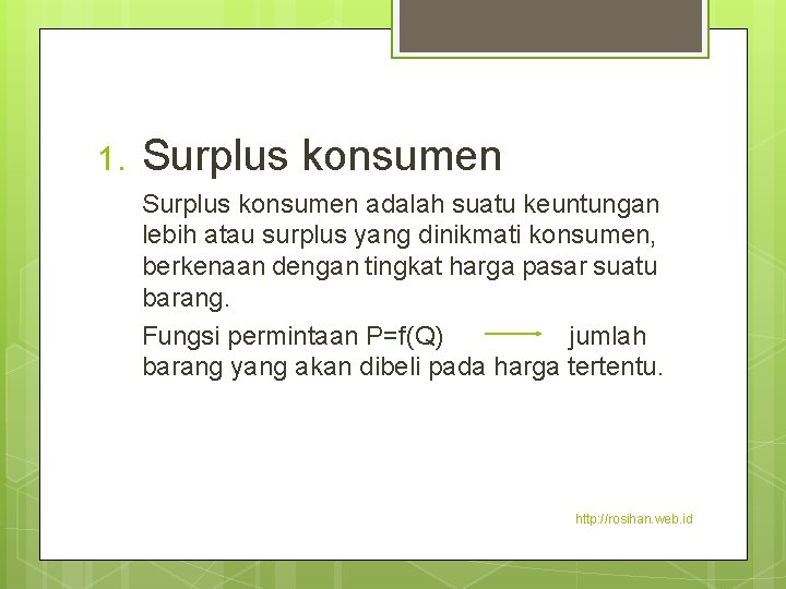 1. Surplus konsumen adalah suatu keuntungan lebih atau surplus yang dinikmati konsumen, berkenaan dengan