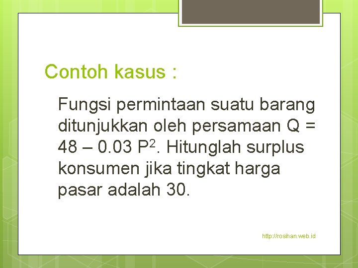 Contoh kasus : Fungsi permintaan suatu barang ditunjukkan oleh persamaan Q = 48 –