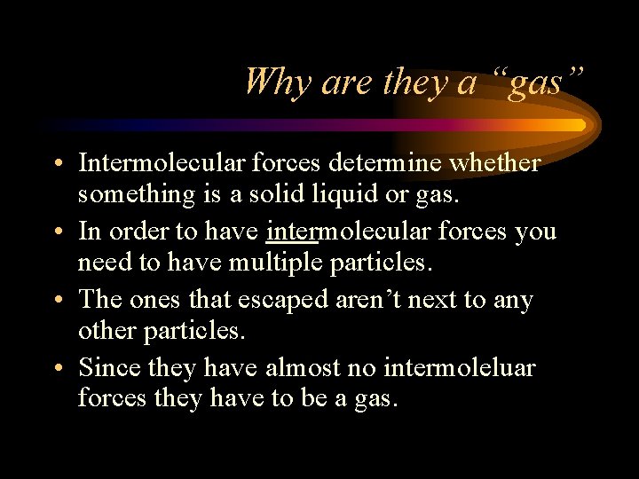 Why are they a “gas” • Intermolecular forces determine whether something is a solid