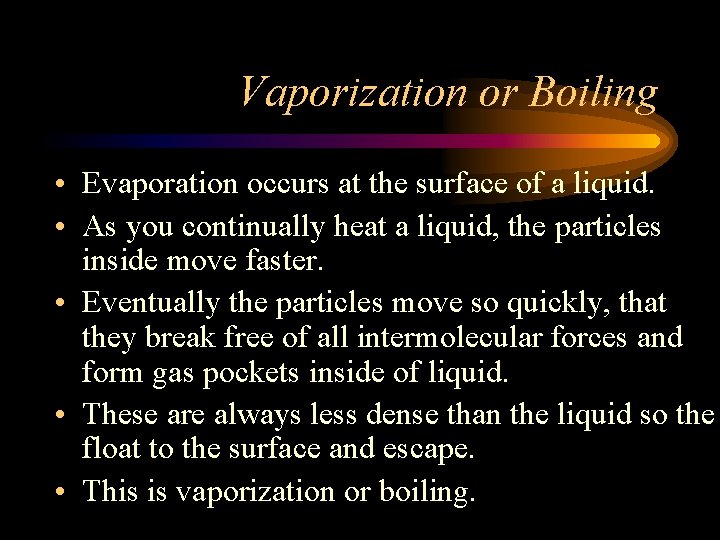 Vaporization or Boiling • Evaporation occurs at the surface of a liquid. • As