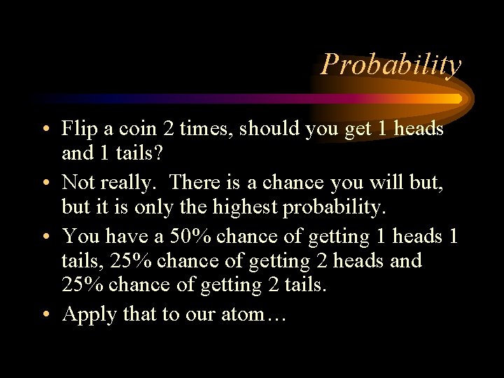 Probability • Flip a coin 2 times, should you get 1 heads and 1