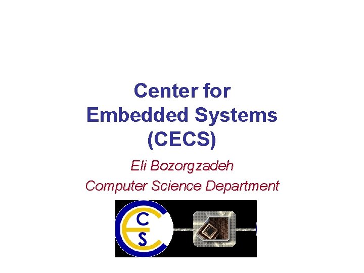 Center for Embedded Systems (CECS) Eli Bozorgzadeh Computer Science Department 