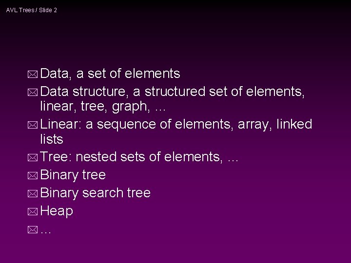 AVL Trees / Slide 2 * Data, a set of elements * Data structure,