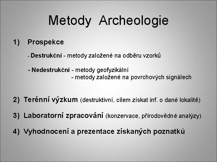 Metody Archeologie 1) Prospekce - Destrukční - metody založené na odběru vzorků - Nedestrukční