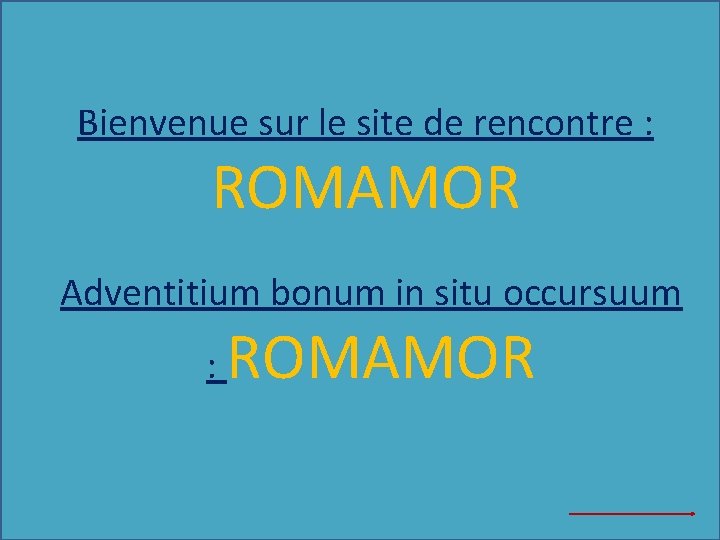 Bienvenue sur le site de rencontre : ROMAMOR Adventitium bonum in situ occursuum :