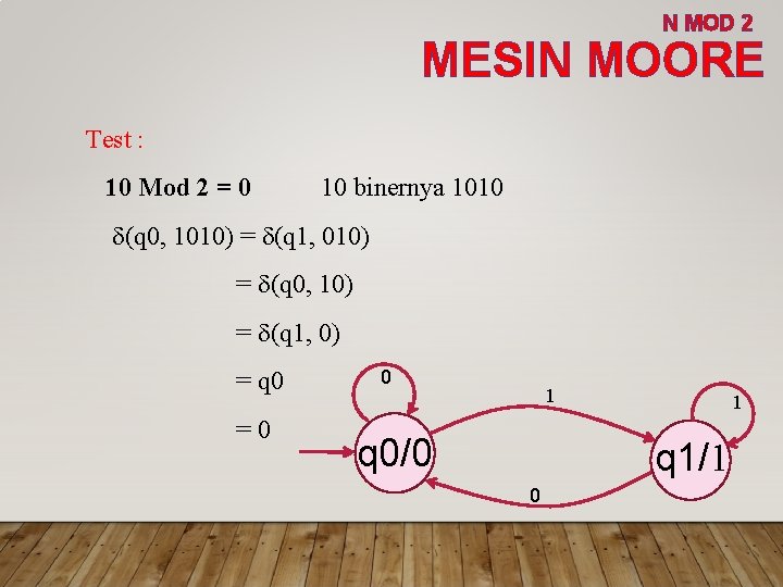 N MOD 2 MESIN MOORE Test : 10 Mod 2 = 0 10 binernya