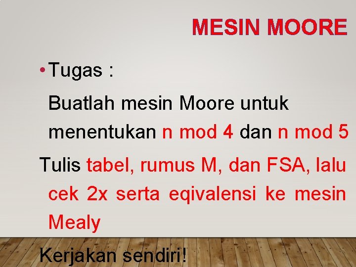 MESIN MOORE • Tugas : Buatlah mesin Moore untuk menentukan n mod 4 dan