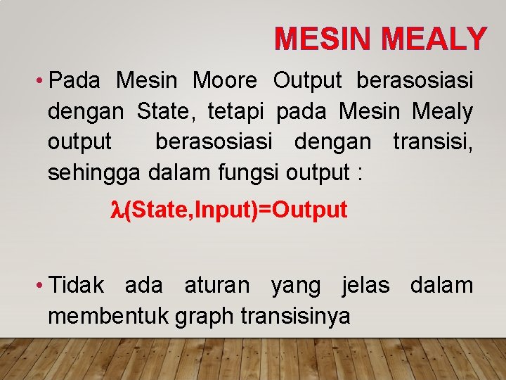 MESIN MEALY • Pada Mesin Moore Output berasosiasi dengan State, tetapi pada Mesin Mealy