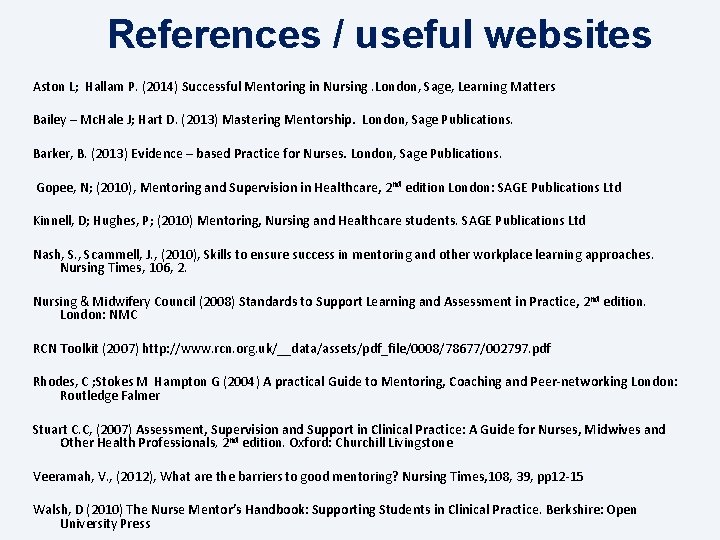  References / useful websites Aston L; Hallam P. (2014) Successful Mentoring in Nursing.