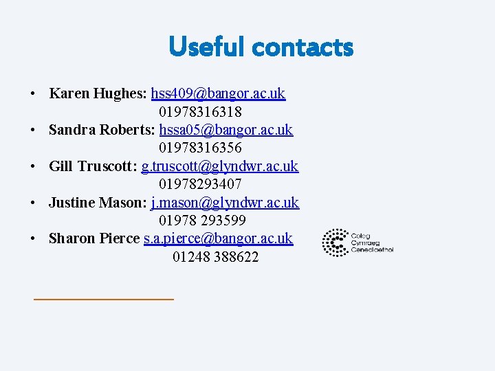 Useful contacts • Karen Hughes: hss 409@bangor. ac. uk 01978316318 • Sandra Roberts: hssa