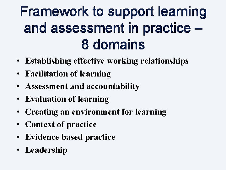 Framework to support learning and assessment in practice – 8 domains • • Establishing