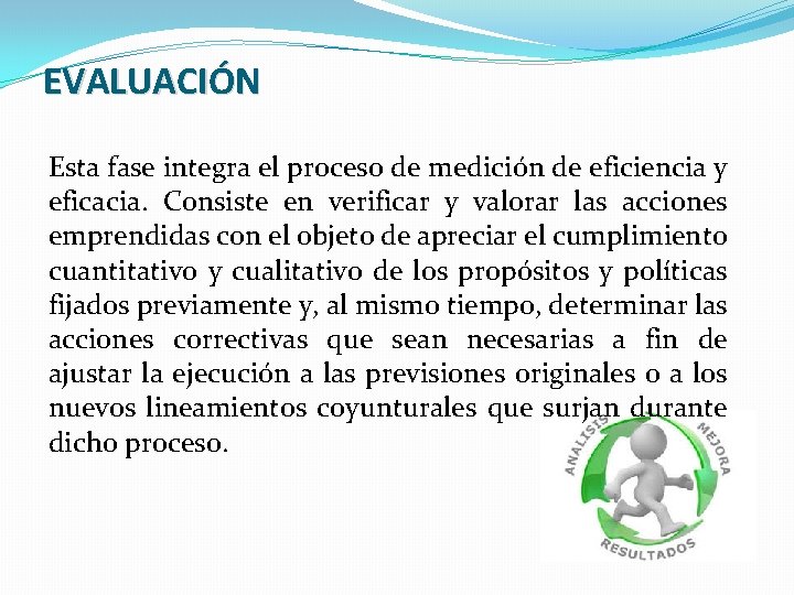 EVALUACIÓN Esta fase integra el proceso de medición de eficiencia y eficacia. Consiste en