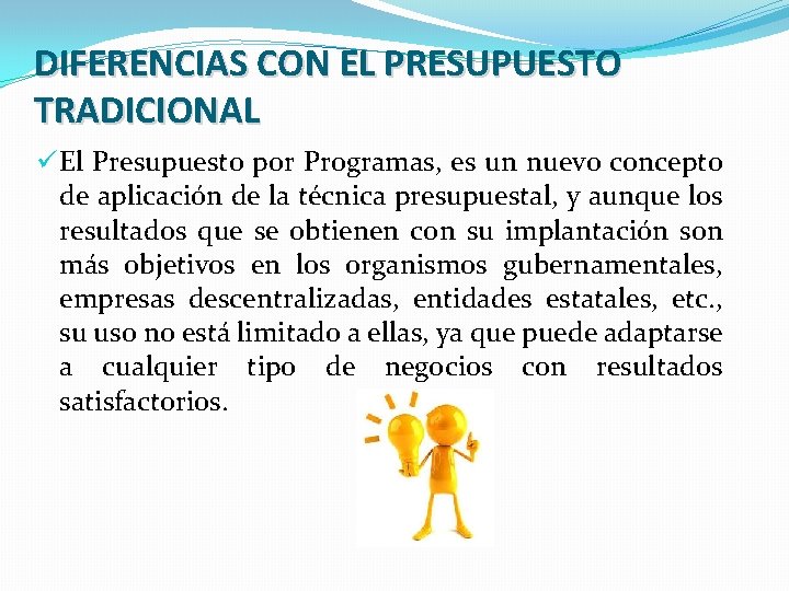 DIFERENCIAS CON EL PRESUPUESTO TRADICIONAL ü El Presupuesto por Programas, es un nuevo concepto