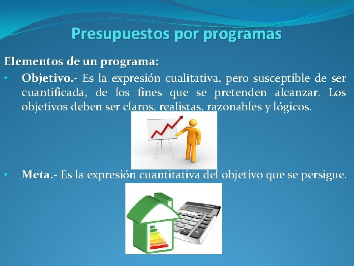 Presupuestos por programas Elementos de un programa: • Objetivo. - Es la expresión cualitativa,