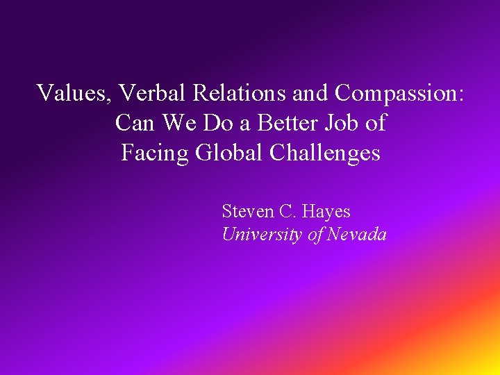 Values, Verbal Relations and Compassion: Can We Do a Better Job of Facing Global