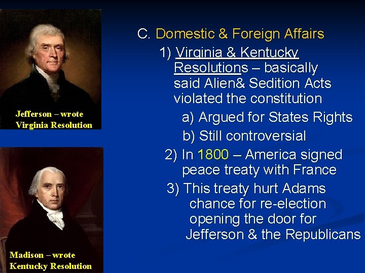 Jefferson – wrote Virginia Resolution Madison – wrote Kentucky Resolution C. Domestic & Foreign