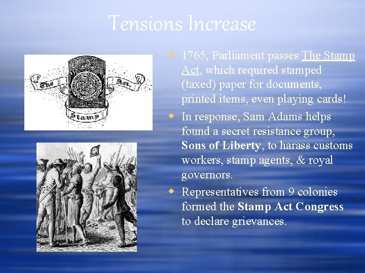 Tensions Increase 1765, Parliament passes The Stamp Act, which required stamped (taxed) paper for