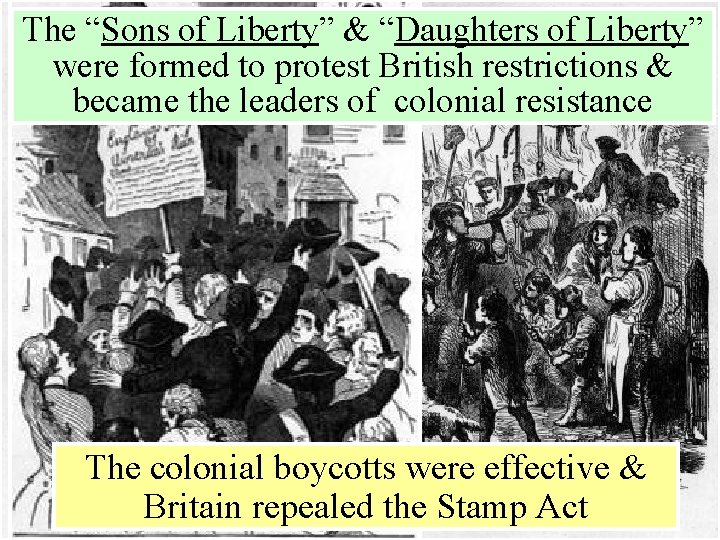 The “Sons of Liberty” & “Daughters of Liberty” were formed to protest British restrictions