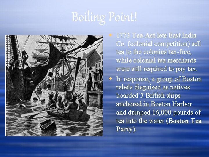 Boiling Point! 1773 Tea Act lets East India Co. (colonial competition) sell tea to
