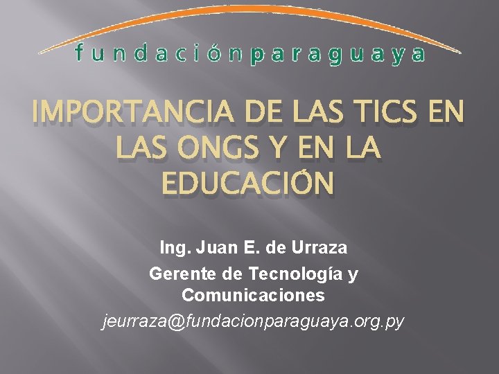 IMPORTANCIA DE LAS TICS EN LAS ONGS Y EN LA EDUCACIÓN Ing. Juan E.