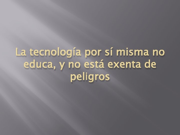 La tecnología por sí misma no educa, y no está exenta de peligros 