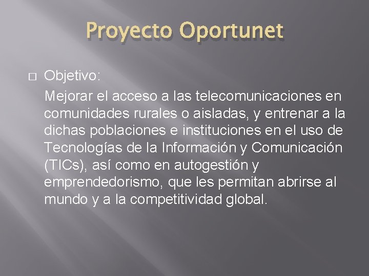 Proyecto Oportunet � Objetivo: Mejorar el acceso a las telecomunicaciones en comunidades rurales o