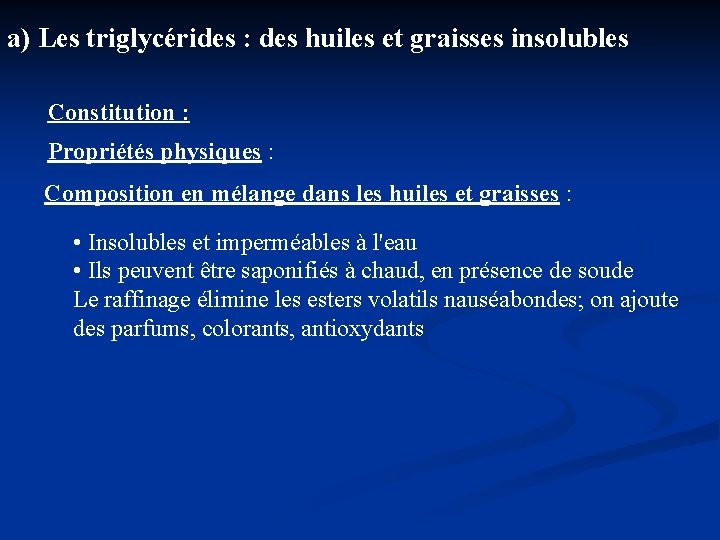 a) Les triglycérides : des huiles et graisses insolubles Constitution : Propriétés physiques :