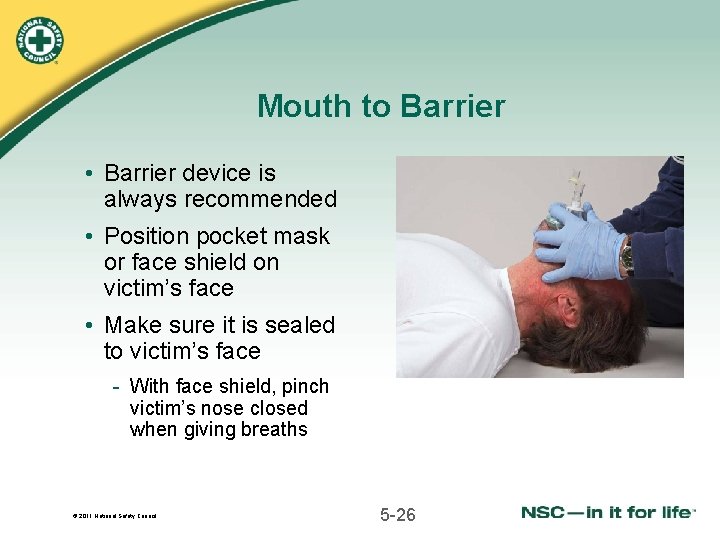 Mouth to Barrier • Barrier device is always recommended • Position pocket mask or