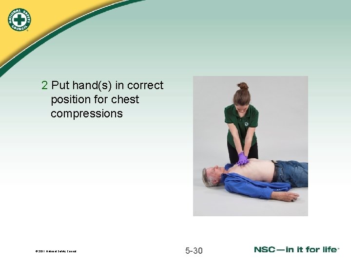 2 Put hand(s) in correct position for chest compressions © 2011 National Safety Council