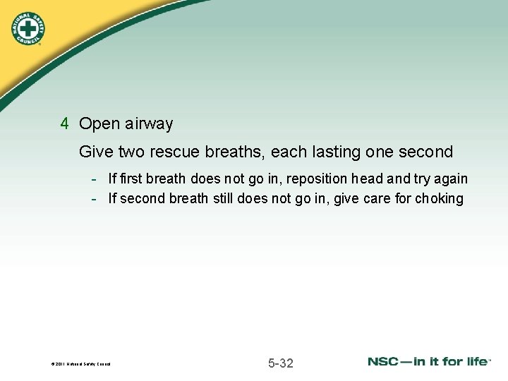 4 Open airway Give two rescue breaths, each lasting one second - If first
