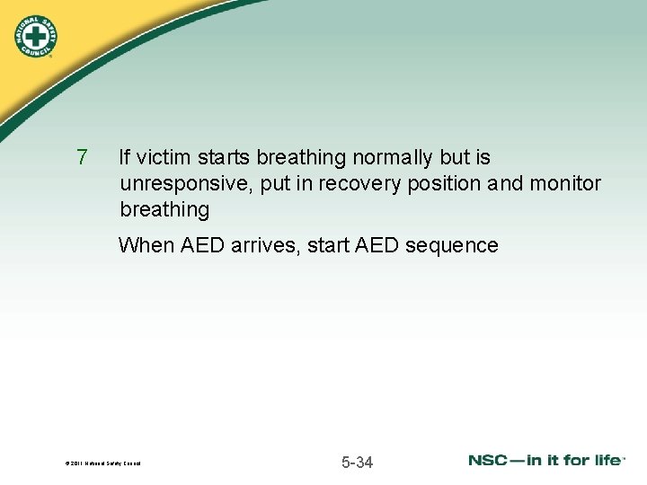 7 If victim starts breathing normally but is unresponsive, put in recovery position and