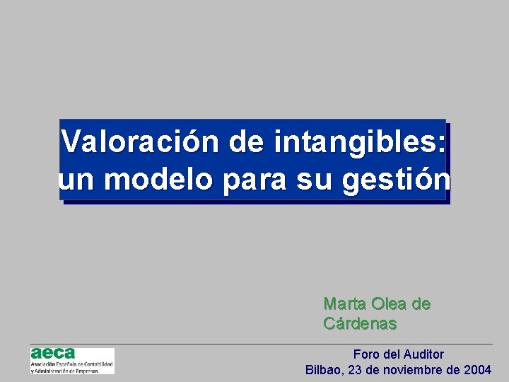 Valoración de intangibles: un modelo para su gestión Marta Olea de Cárdenas Foro del