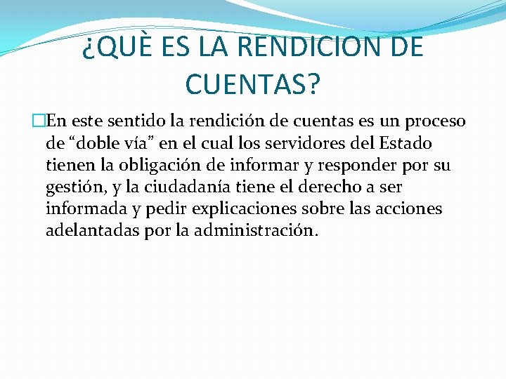 ¿QUÈ ES LA RENDICION DE CUENTAS? �En este sentido la rendición de cuentas es