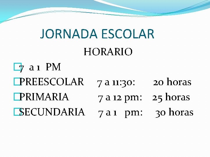  JORNADA ESCOLAR HORARIO � 7 a 1 PM �PREESCOLAR �PRIMARIA �SECUNDARIA 7 a