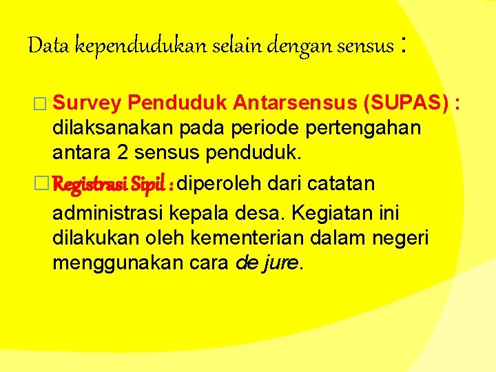 Data kependudukan selain dengan sensus : � Survey Penduduk Antarsensus (SUPAS) : dilaksanakan pada