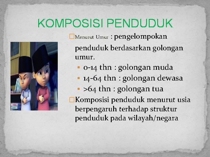 KOMPOSISI PENDUDUK �Menurut Umur : pengelompokan penduduk berdasarkan golongan umur. 0 -14 thn :