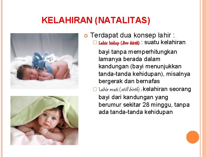 KELAHIRAN (NATALITAS) Terdapat dua konsep lahir : � Lahir hidup (live birth) : suatu