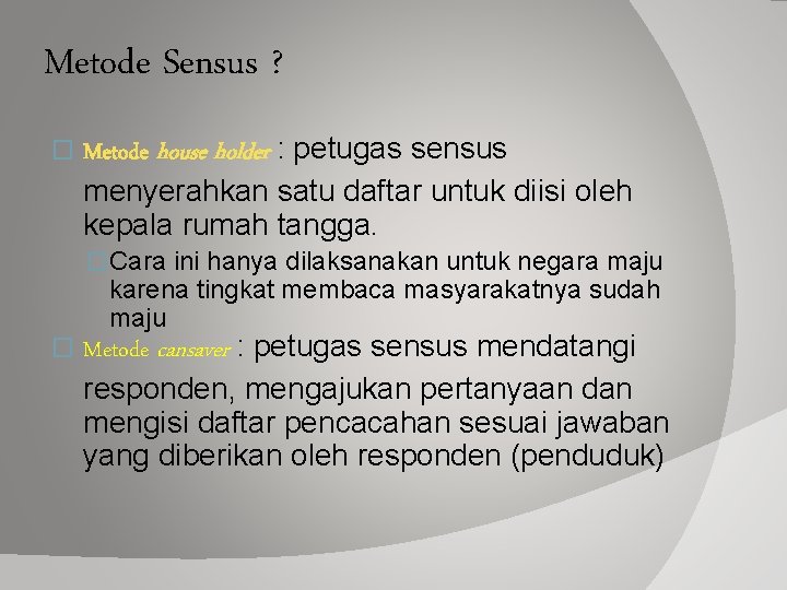 Metode Sensus ? � Metode house holder : petugas sensus menyerahkan satu daftar untuk