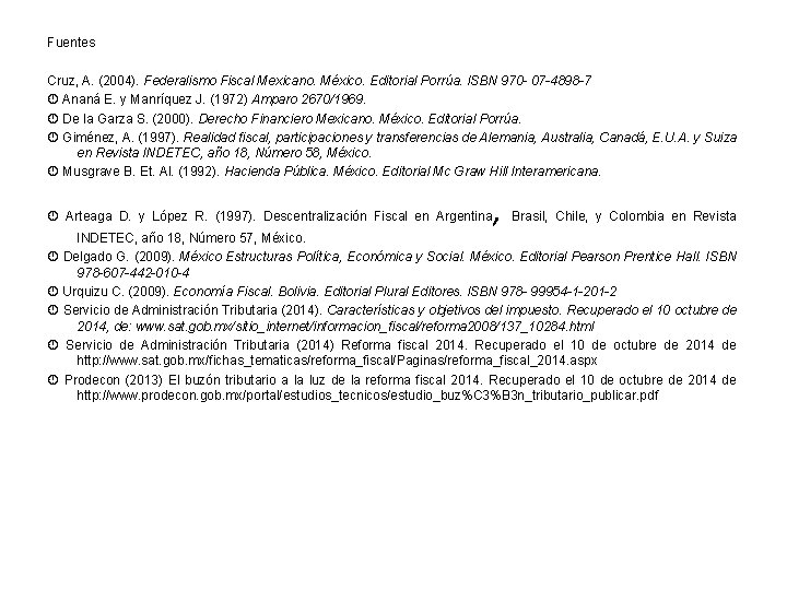 Fuentes Cruz, A. (2004). Federalismo Fiscal Mexicano. México. Editorial Porrúa. ISBN 970 - 07 Fuentes Cruz, A. (2004). Federalismo Fiscal Mexicano. México. Editorial Porrúa. ISBN 970 - 07