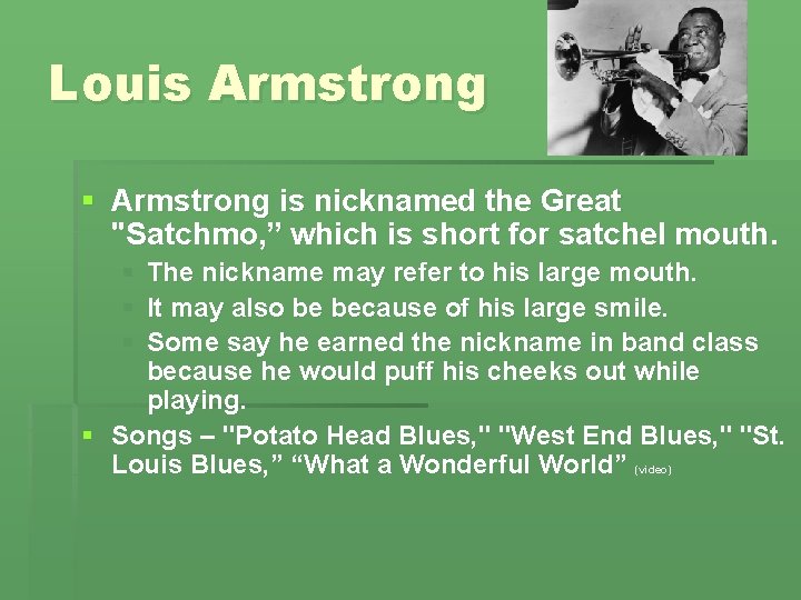 Louis Armstrong § Armstrong is nicknamed the Great "Satchmo, ” which is short for