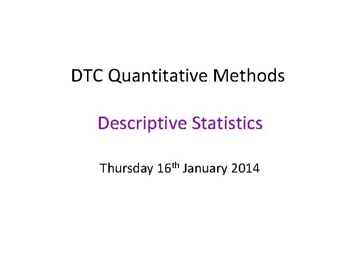 Quantitative Method Descriptive Statistics DTC Quantitative Methods Descriptive Statistics Thursday 16 th