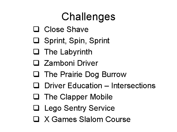 Challenges q q q q q Close Shave Sprint, Spin, Sprint The Labyrinth Zamboni