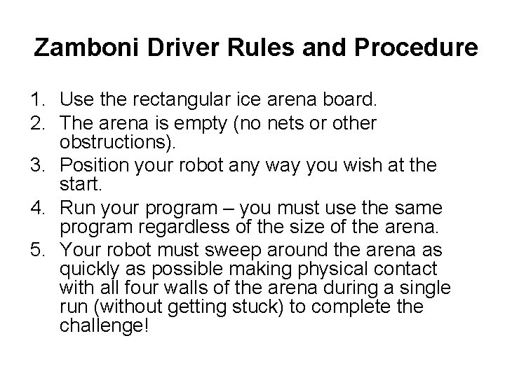 Zamboni Driver Rules and Procedure 1. Use the rectangular ice arena board. 2. The