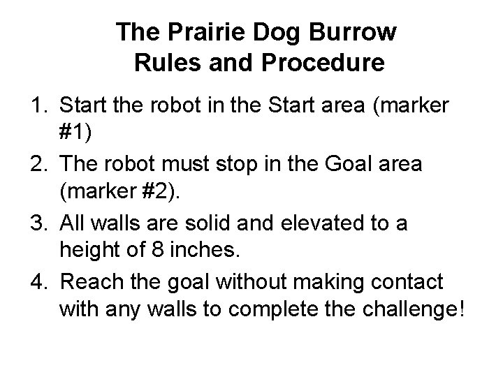 The Prairie Dog Burrow Rules and Procedure 1. Start the robot in the Start