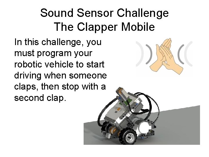 Sound Sensor Challenge The Clapper Mobile In this challenge, you must program your robotic