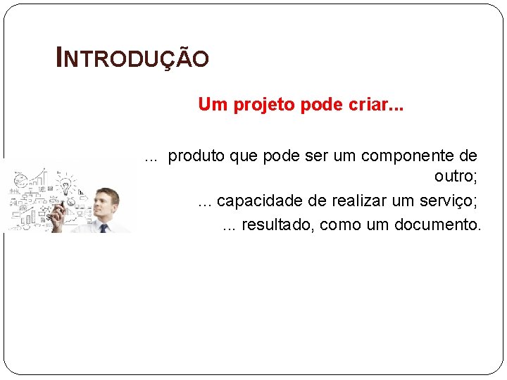 INTRODUÇÃO Um projeto pode criar. . . produto que pode ser um componente de