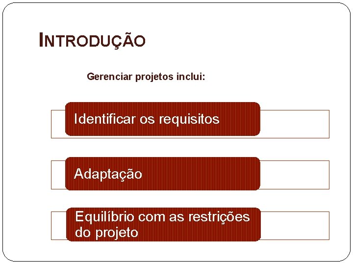 INTRODUÇÃO Gerenciar projetos inclui: Identificar os requisitos Adaptação Equilíbrio com as restrições do projeto