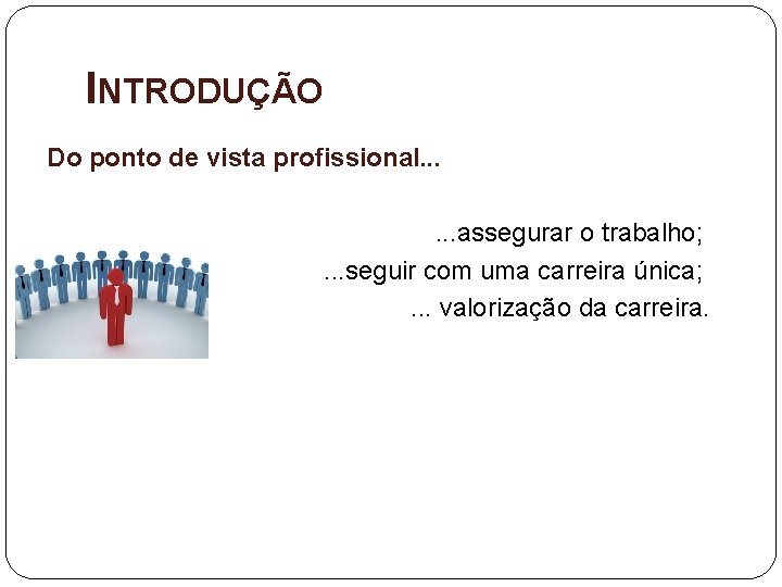 INTRODUÇÃO Do ponto de vista profissional. . . assegurar o trabalho; . . .