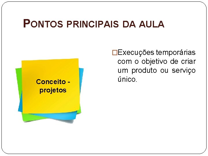 PONTOS PRINCIPAIS DA AULA �Execuções temporárias Conceito projetos com o objetivo de criar um